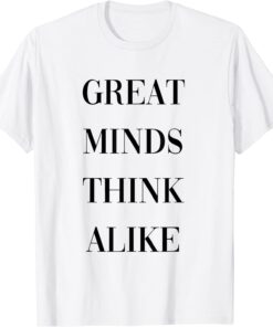 great minds think alike Tee Shirt