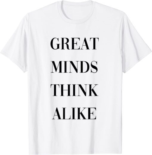 great minds think alike Tee Shirt