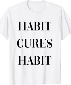 habit cures habit Tee Shirt