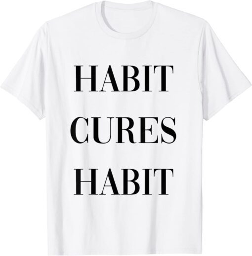 habit cures habit Tee Shirt