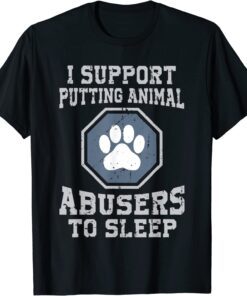 i support putting animal abusers to sleep Tee Shirt