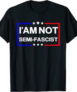 i'am not Semi-Fascist Political Humor - Biden Quotes Tee Shirt