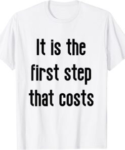 it is the first step that costs Tee Shirt