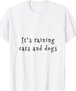 it's raining cats and dogs T-Shirt