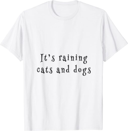 it's raining cats and dogs T-Shirt