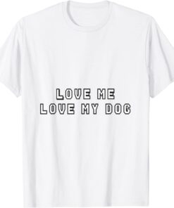 love me love my dog Tee Shirt