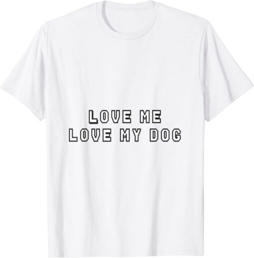 love me love my dog Tee Shirt