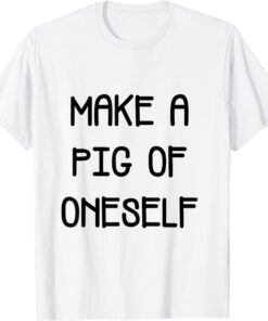 make a pig of oneself Tee Shirt