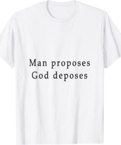 man proposes god deposes Tee Shirt