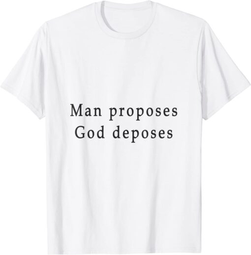 man proposes god deposes Tee Shirt