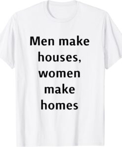 men make houses women make homes Tee Shirt