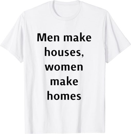 men make houses women make homes Tee Shirt