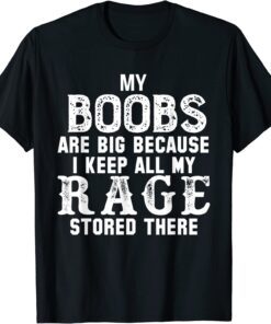 my boobs are big because i keep all my rage stored there Classic Shirt