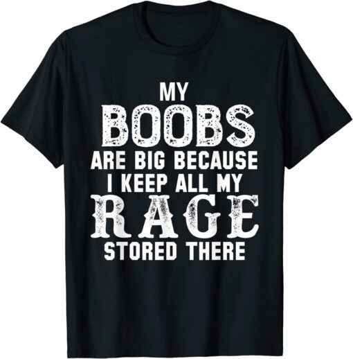my boobs are big because i keep all my rage stored there Classic Shirt
