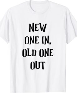 new one in old one out Tee Shirt