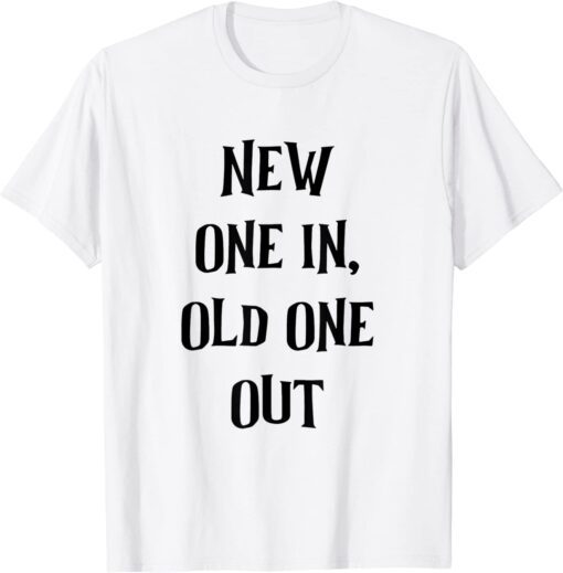 new one in old one out Tee Shirt