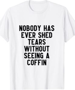 nobody has ever shed tears without seeing T-Shirt