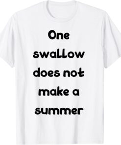 one swallow doesnot make a summer Tee Shirt