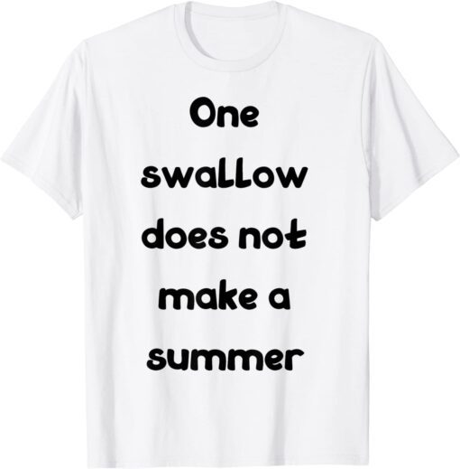 one swallow doesnot make a summer Tee Shirt