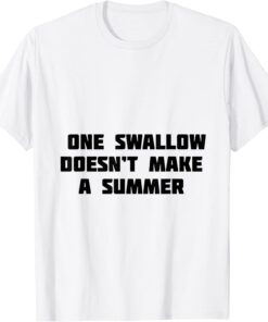 one swallow doesn't make a summer Tee Shirt