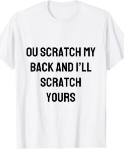 ou scratch my back and i'll scratch yours Tee Shirt