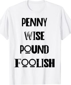 penny wise pound foolish T-Shirt