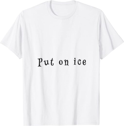 put on ice Tee Shirt