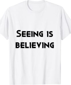 seeing is believing Tee Shirt