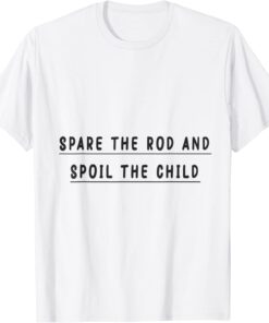 spare the rod and spoil the child Tee Shirt