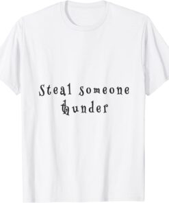 steal someone thunder Tee Shirt