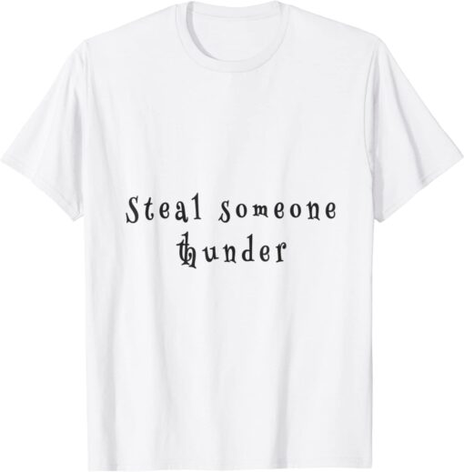 steal someone thunder Tee Shirt