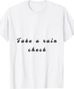 take a rain check Tee Shirt