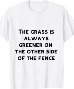 the grass is always greener on the Tee Shirt