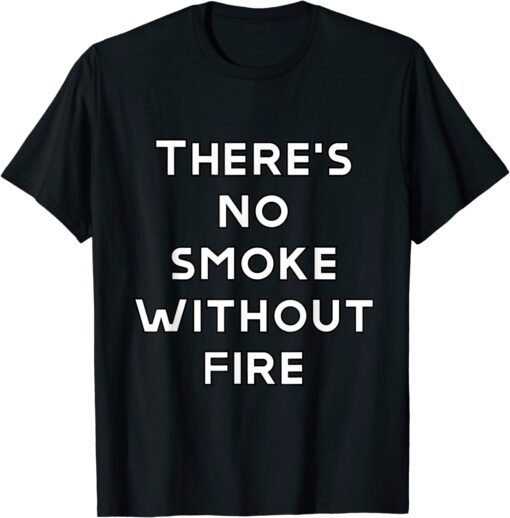 there are no smoke without fire Tee Shirt