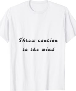 throw caution to the wind Tee Shirt