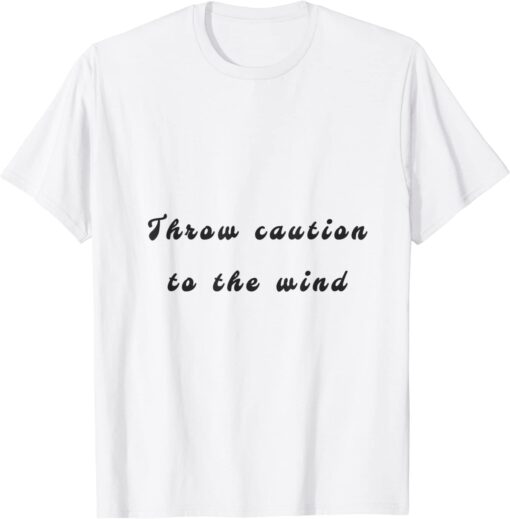 throw caution to the wind Tee Shirt