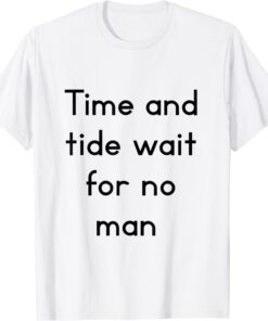 time and tide wait for no man Tee Shirt