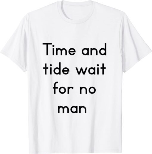 time and tide wait for no man Tee Shirt