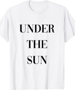 under the sun Tee Shirt