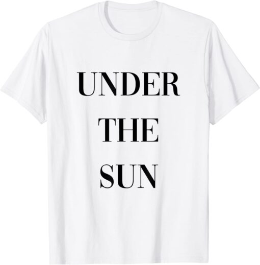 under the sun Tee Shirt