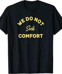 we do not seek comfort Tee Shirt