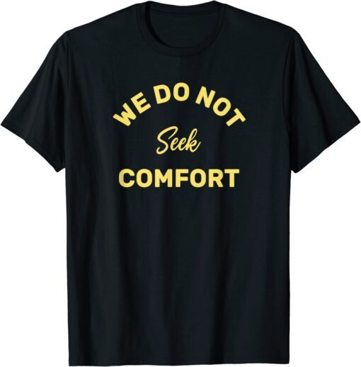 we do not seek comfort Tee Shirt