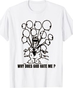 why does god hate me ? Tee Shirt