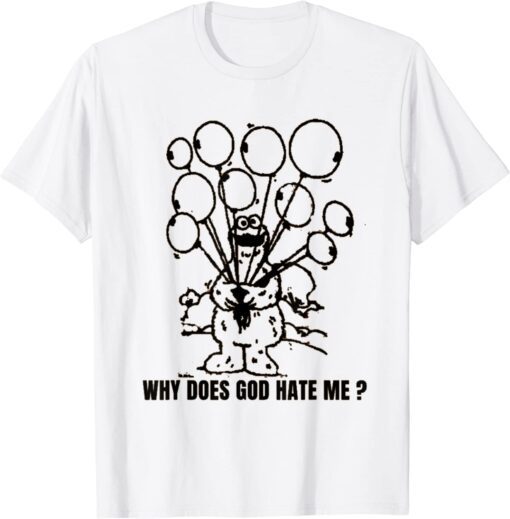 why does god hate me ? Tee Shirt