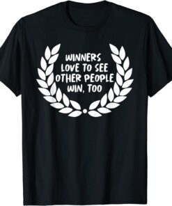 winners love to see other people win too Tee Shirt