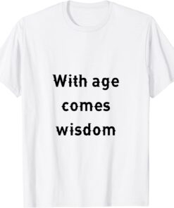 with age comes wisdom Tee Shirt