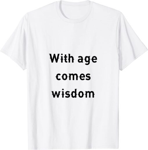 with age comes wisdom Tee Shirt