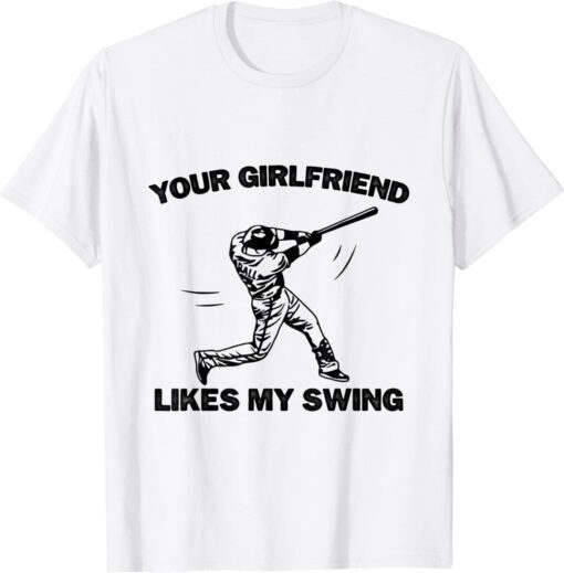 your Girlfriend Likes My Swing Softball Tee Shirt