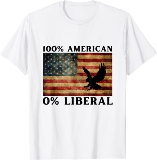 100% American 0%Liberal , Anti Liberal , Pro Trump Tee Shirt