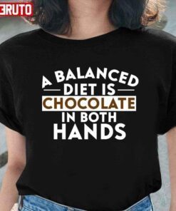 A Balanced Diet Is Chocolate In Both Hands Tee Shirt